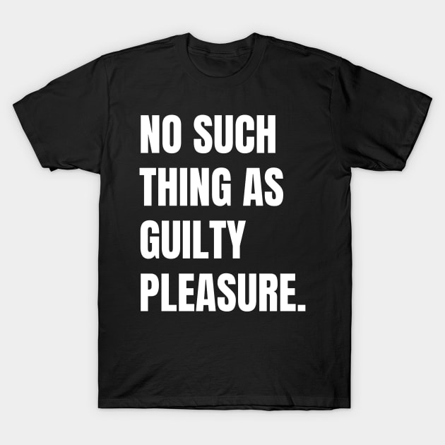 No Such Thing as Guilty Pleasure T-Shirt by CityNoir